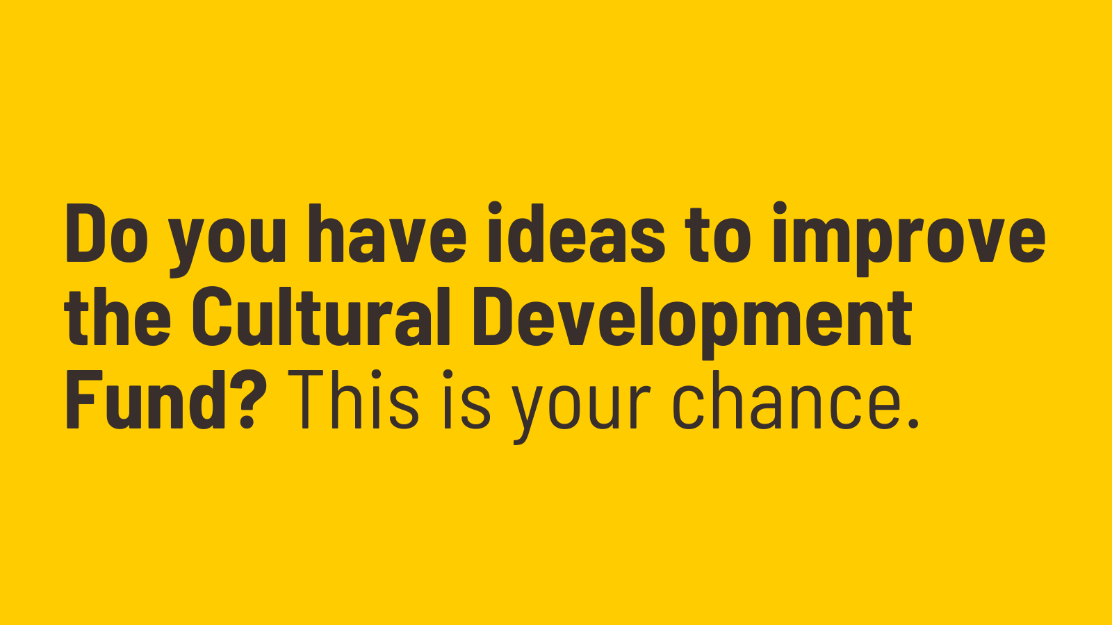 Do you have ideas to improve the Cultural Development Fund? This is ...